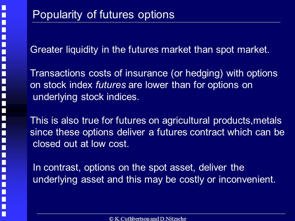 © K.Cuthbertson and D.Nitzsche 15 Greater liquidity in the futures market than spot market.