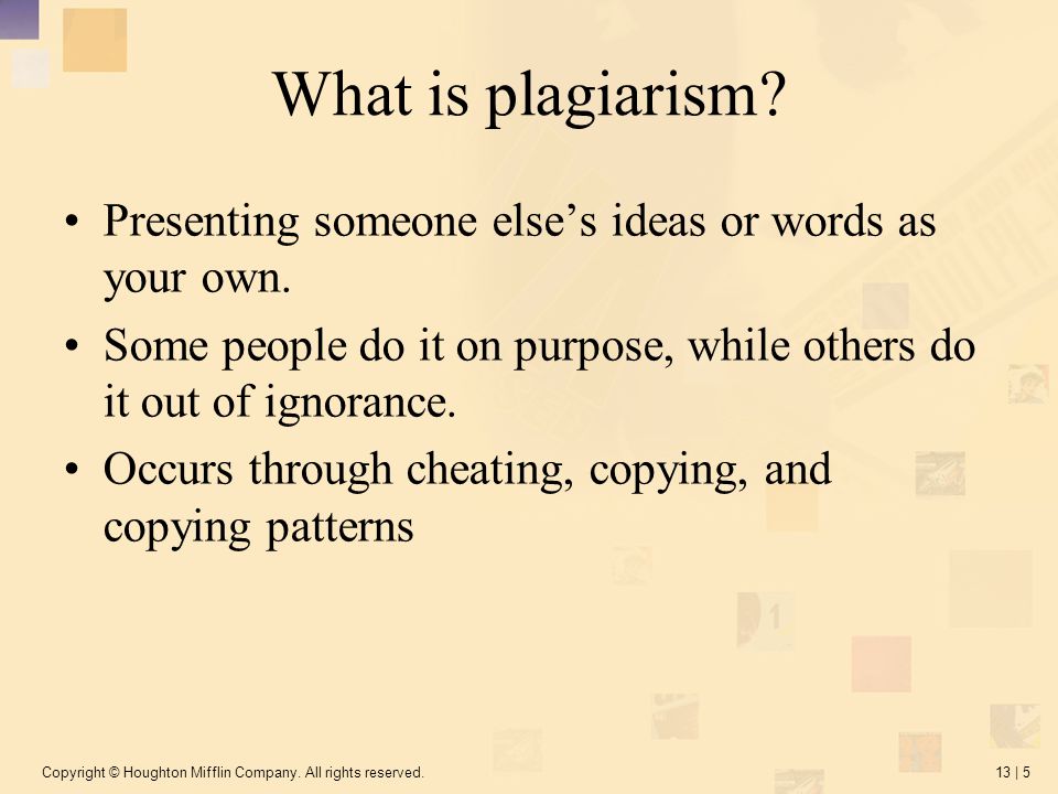 Copyright © Houghton Mifflin Company. All rights reserved.13 | 5 What is plagiarism.