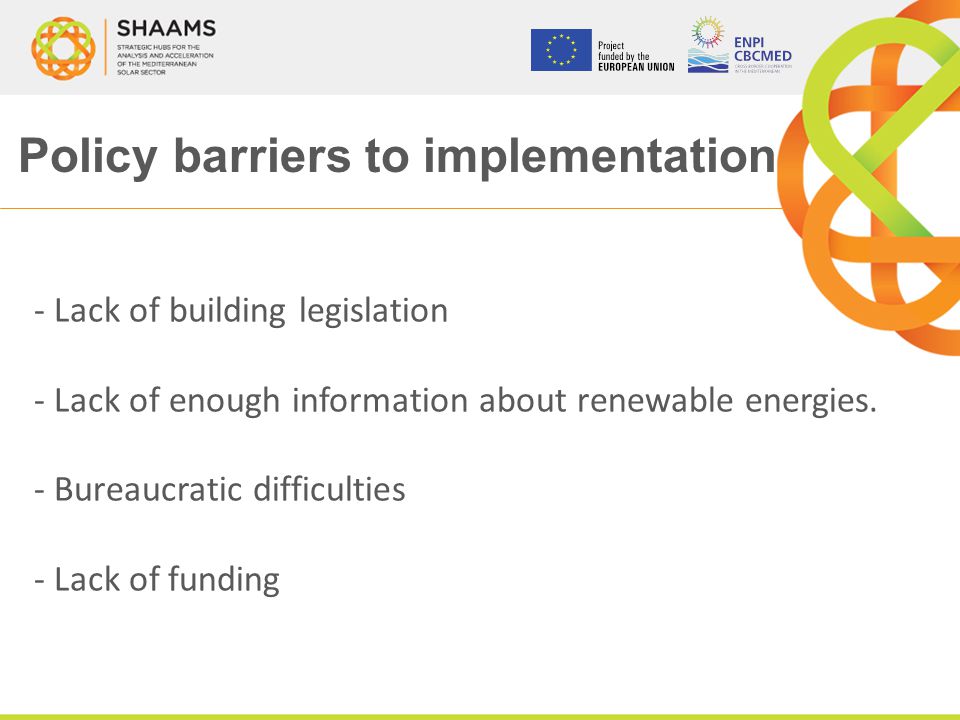 Policy barriers to implementation - Lack of building legislation - Lack of enough information about renewable energies.