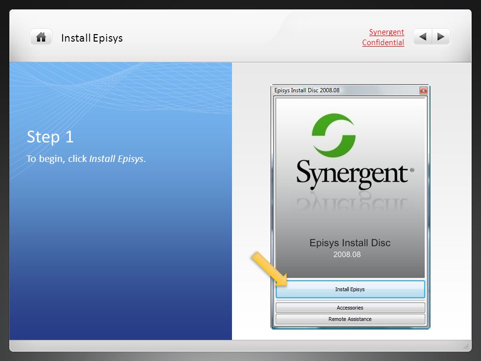 Step 1 To begin, click Install Episys. Synergent Confidential Install Episys