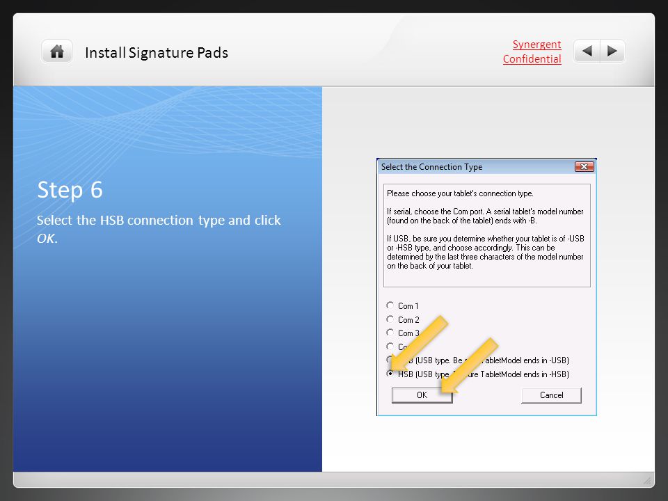 Step 6 Select the HSB connection type and click OK. Synergent Confidential Install Signature Pads