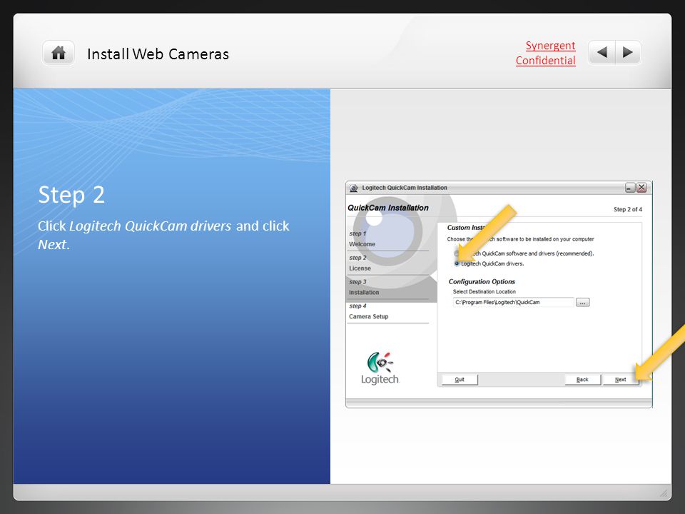 Step 2 Click Logitech QuickCam drivers and click Next. Synergent Confidential Install Web Cameras