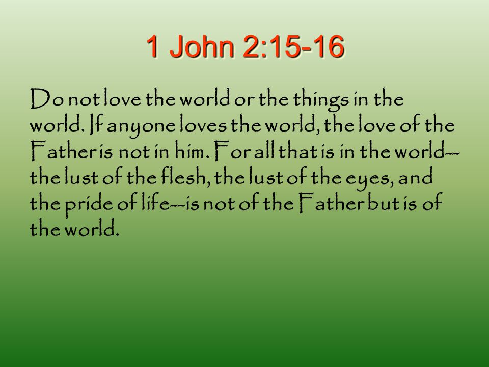 1 John 2:15-16 Do not love the world or the things in the world.