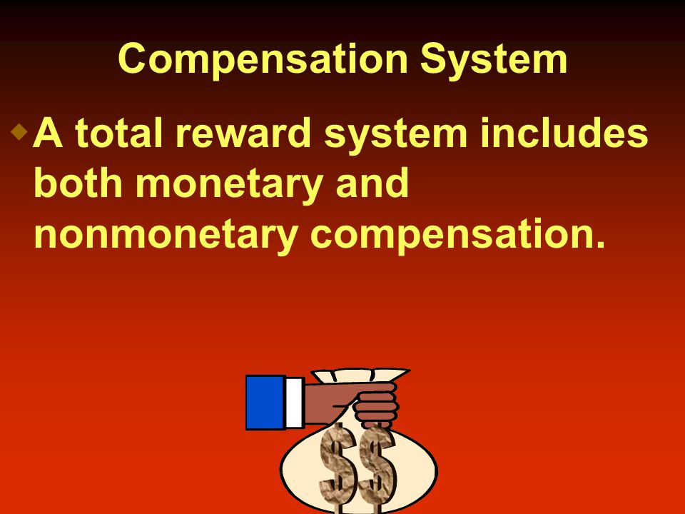 Compensation System  A total reward system includes both monetary and nonmonetary compensation.