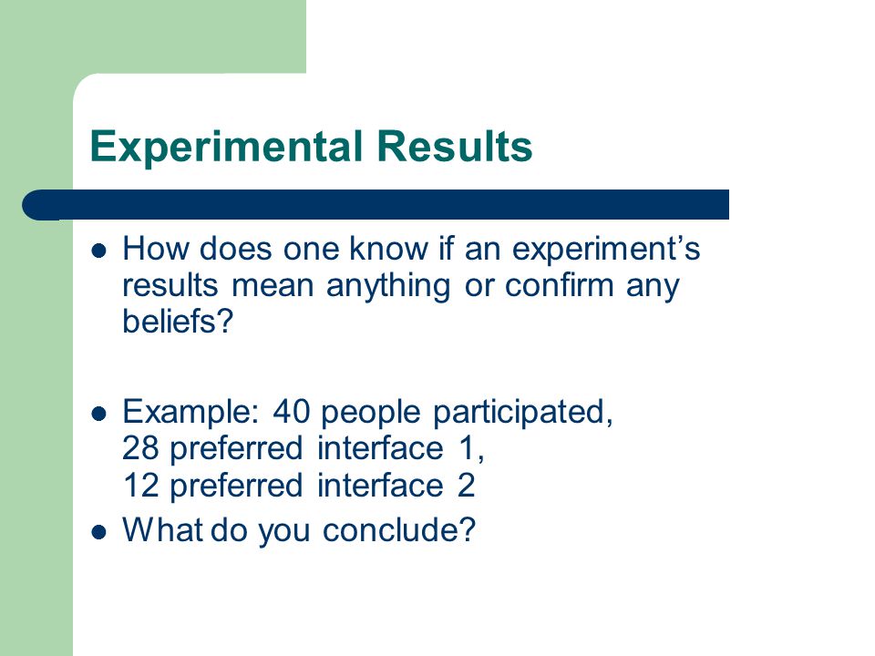 Experimental Results How does one know if an experiment’s results mean anything or confirm any beliefs.