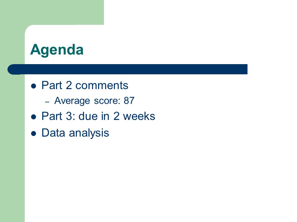 Agenda Part 2 comments – Average score: 87 Part 3: due in 2 weeks Data analysis
