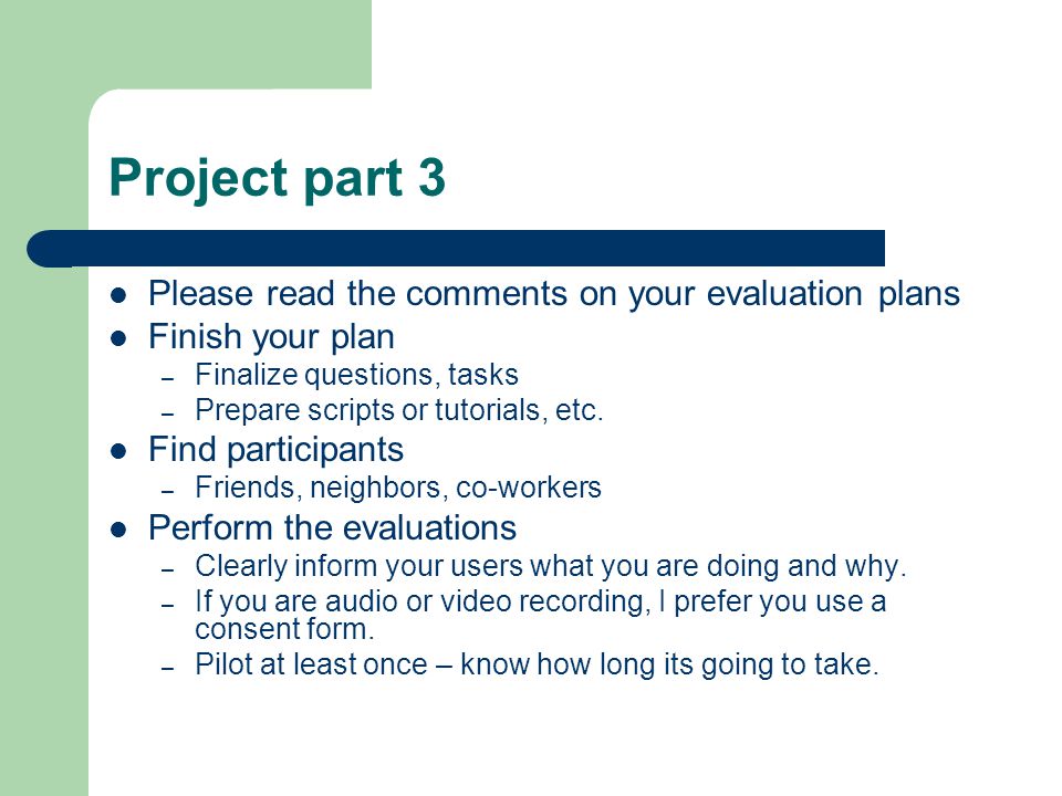 Project part 3 Please read the comments on your evaluation plans Finish your plan – Finalize questions, tasks – Prepare scripts or tutorials, etc.
