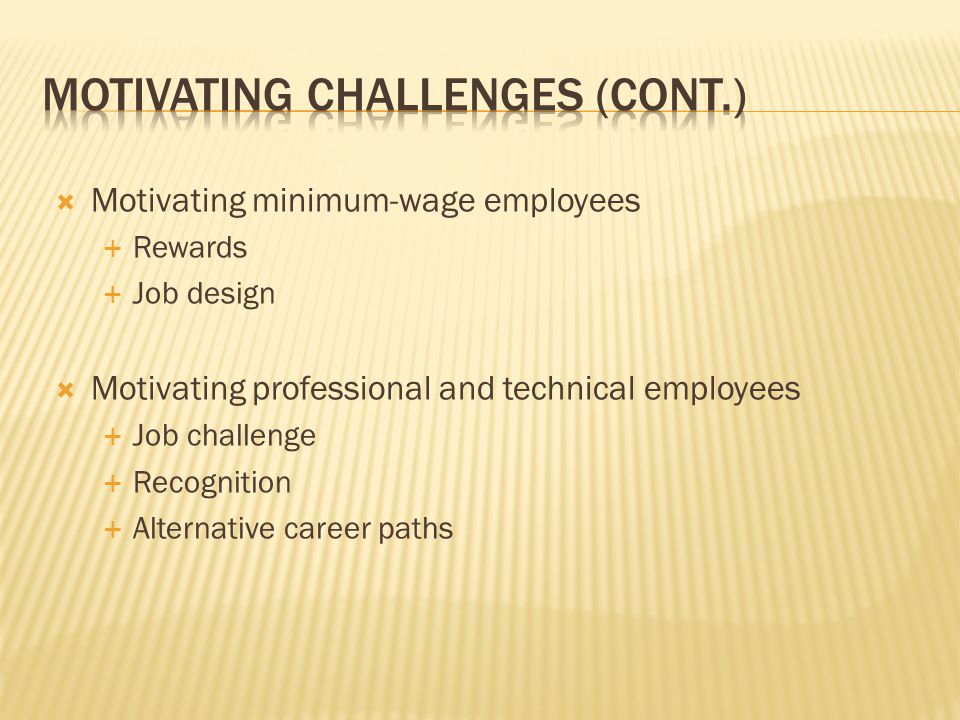  Motivating minimum-wage employees  Rewards  Job design  Motivating professional and technical employees  Job challenge  Recognition  Alternative career paths