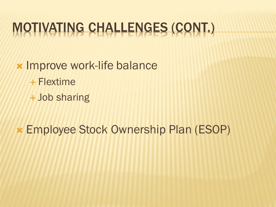  Improve work-life balance  Flextime  Job sharing  Employee Stock Ownership Plan (ESOP)