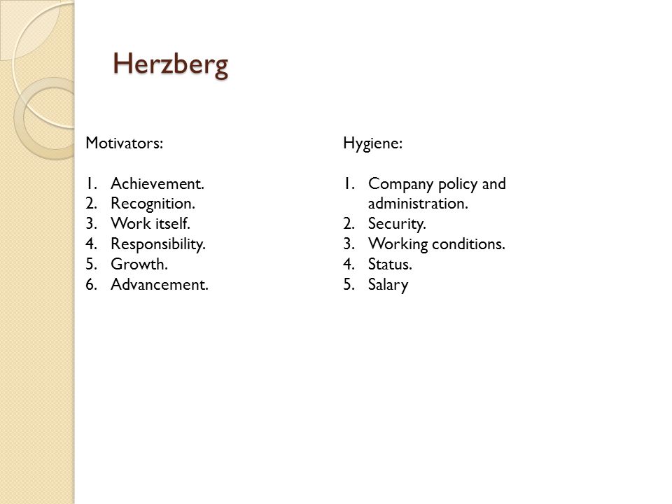 Herzberg Motivators: 1.Achievement. 2.Recognition.