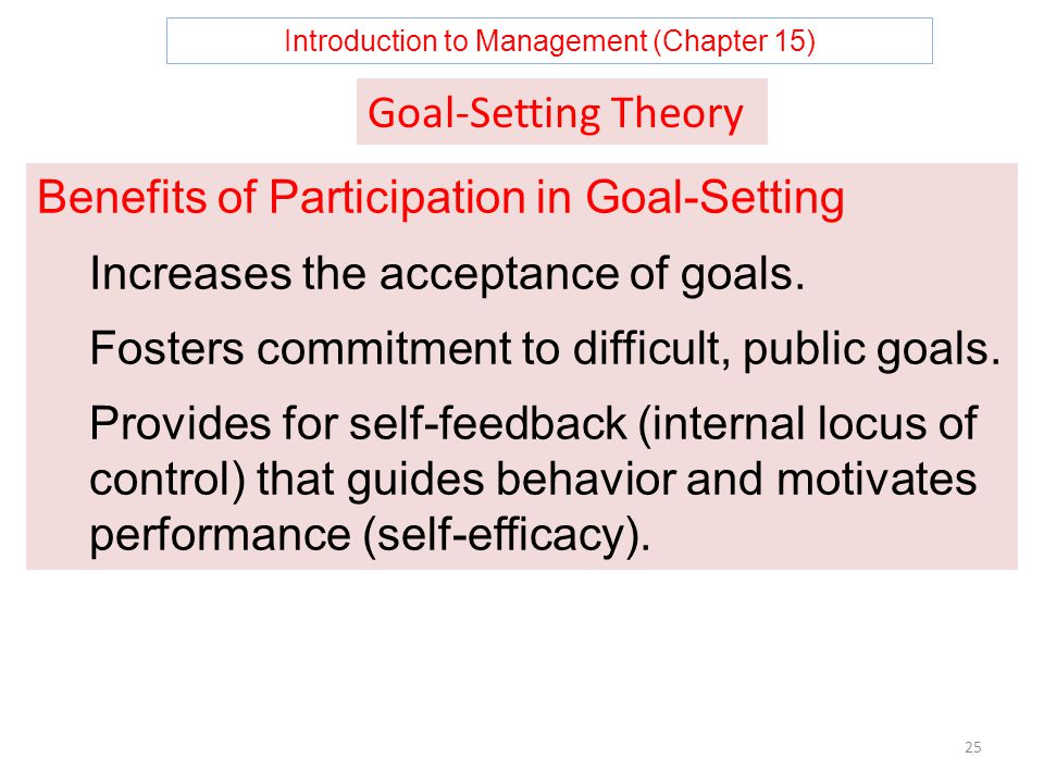 Introduction to Management (Chapter 15) 25 Benefits of Participation in Goal-Setting Increases the acceptance of goals.