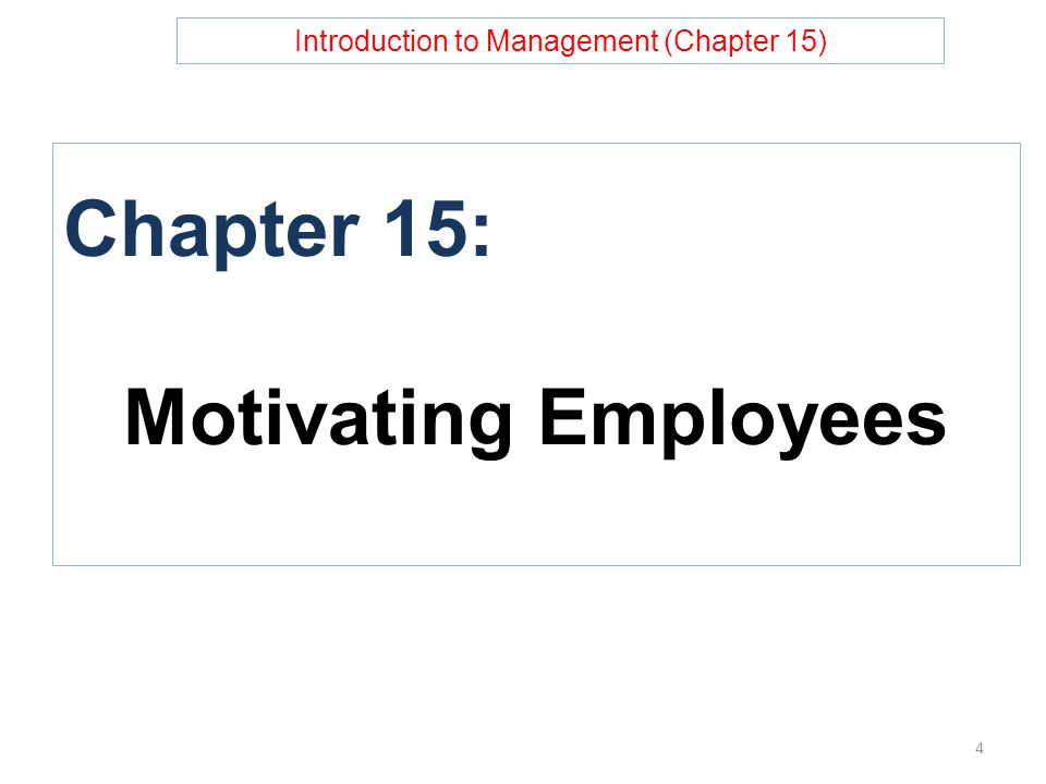 Introduction to Management (Chapter 15) Chapter 15: Motivating Employees 4