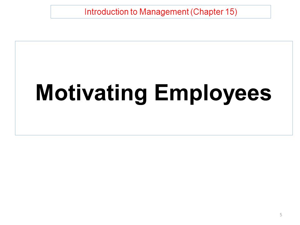 Introduction to Management (Chapter 15) Motivating Employees 5