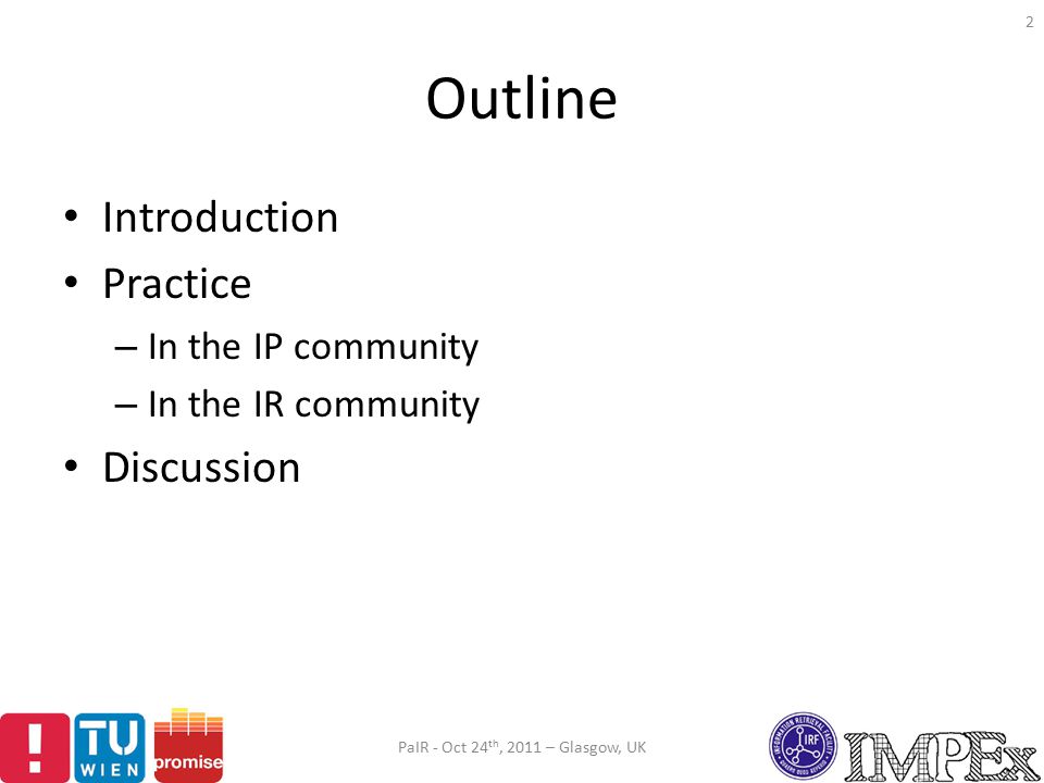 Outline Introduction Practice – In the IP community – In the IR community Discussion PaIR - Oct 24 th, 2011 – Glasgow, UK 2