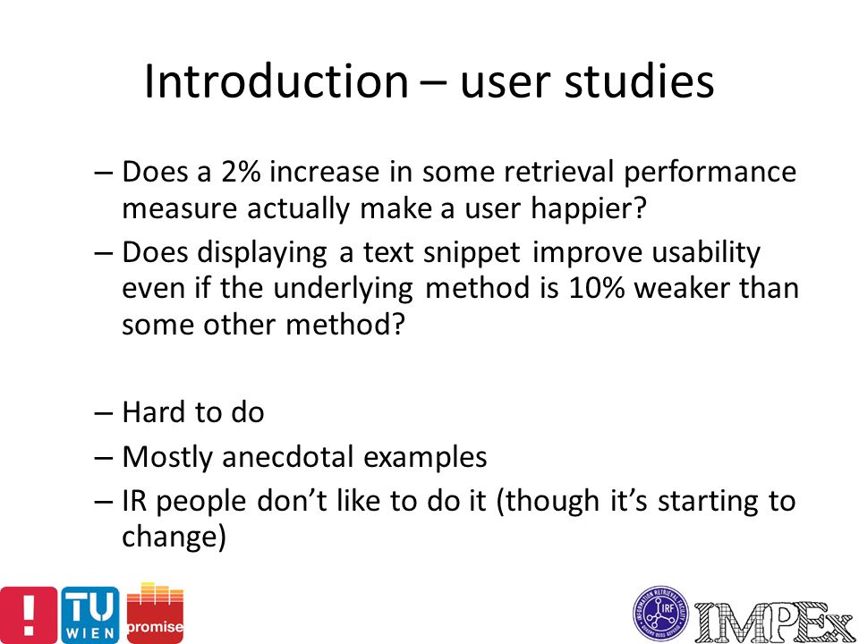 Introduction – user studies – Does a 2% increase in some retrieval performance measure actually make a user happier.