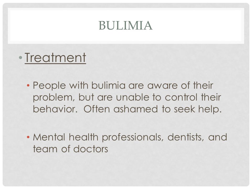BULIMIA Treatment People with bulimia are aware of their problem, but are unable to control their behavior.