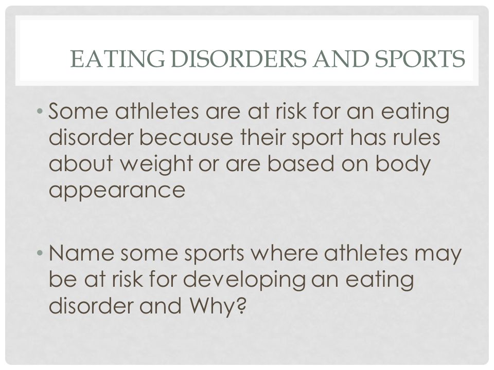 EATING DISORDERS AND SPORTS Some athletes are at risk for an eating disorder because their sport has rules about weight or are based on body appearance Name some sports where athletes may be at risk for developing an eating disorder and Why