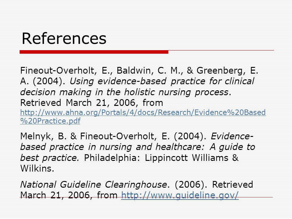 References Fineout-Overholt, E., Baldwin, C. M., & Greenberg, E.