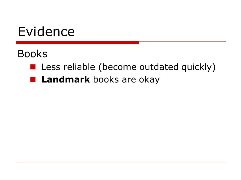 Evidence Books Less reliable (become outdated quickly) Landmark books are okay