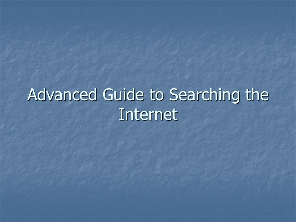 Advanced Guide to Searching the Internet