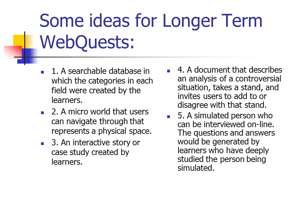 Some ideas for Longer Term WebQuests: 1.