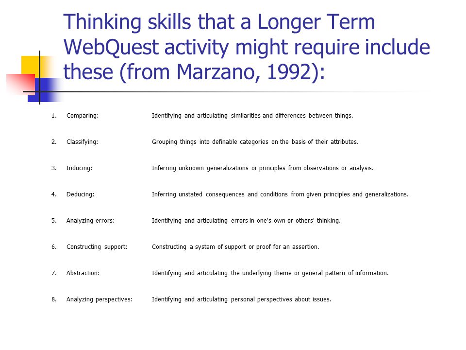 Thinking skills that a Longer Term WebQuest activity might require include these (from Marzano, 1992): 1.Comparing:Identifying and articulating similarities and differences between things.