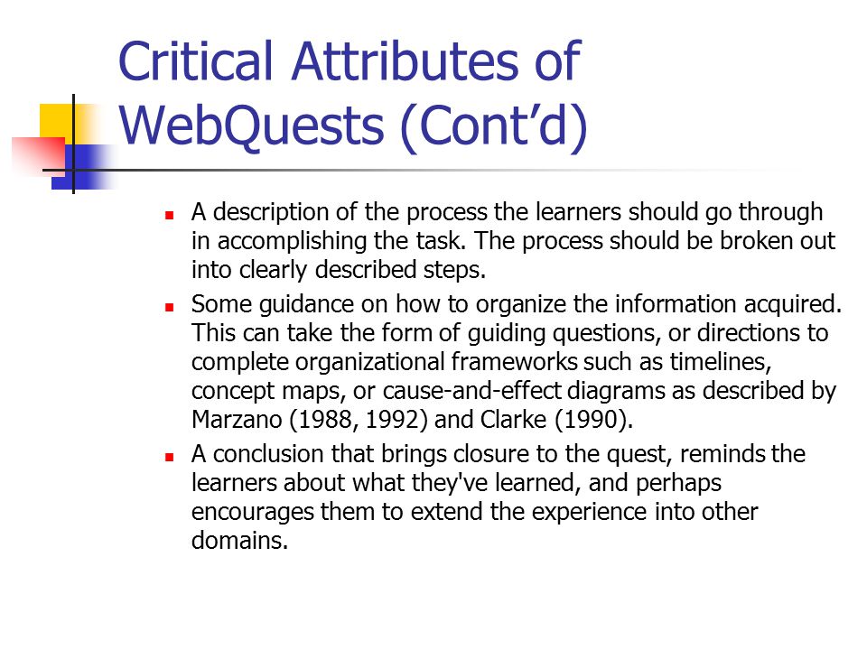 Critical Attributes of WebQuests (Cont’d) A description of the process the learners should go through in accomplishing the task.