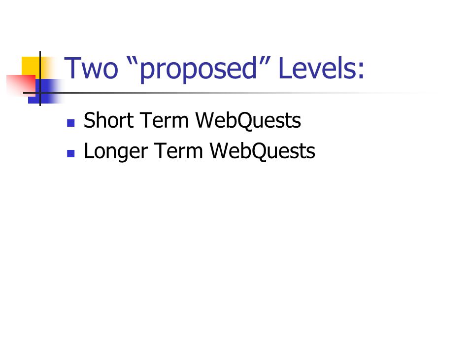 Two proposed Levels: Short Term WebQuests Longer Term WebQuests