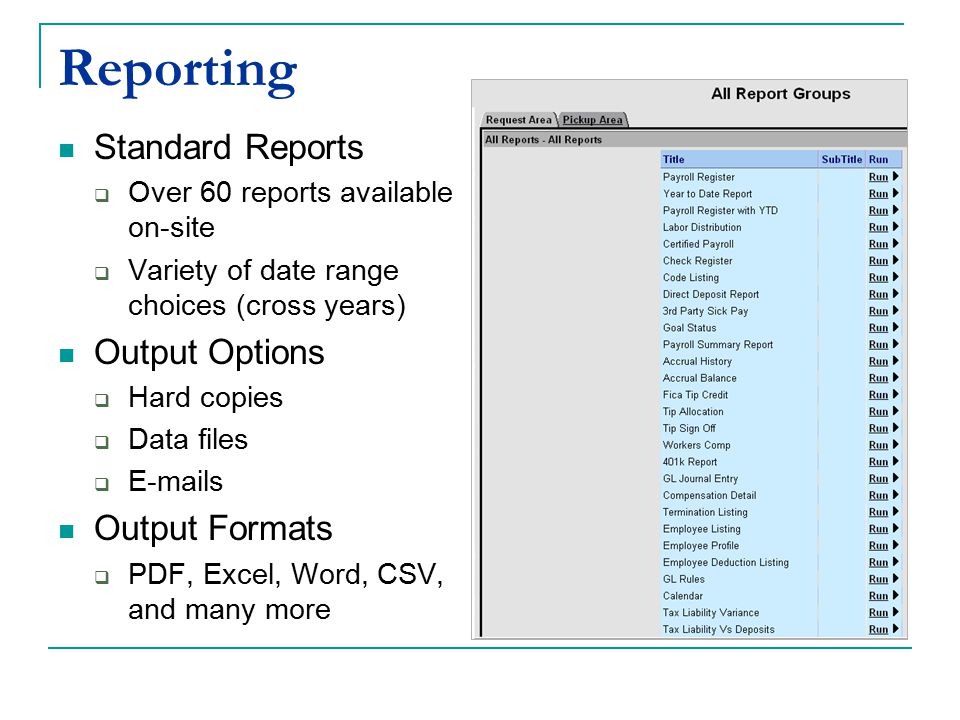 Reporting Standard Reports  Over 60 reports available on-site  Variety of date range choices (cross years) Output Options  Hard copies  Data files   s Output Formats  PDF, Excel, Word, CSV, and many more