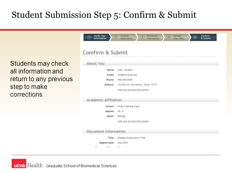 Student Submission Step 5: Confirm & Submit Graduate School of Biomedical Sciences Students may check all information and return to any previous step to make corrections.