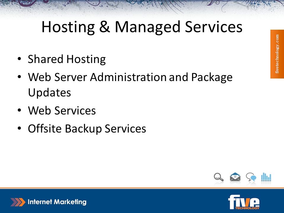 Hosting & Managed Services Shared Hosting Web Server Administration and Package Updates Web Services Offsite Backup Services