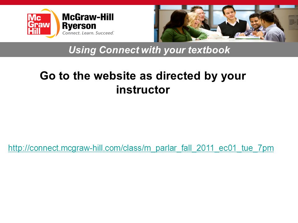 Go to the website as directed by your instructor Using Connect with your textbook