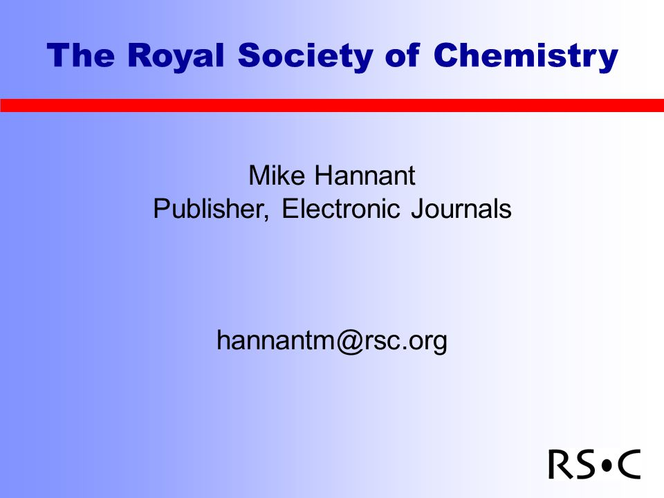 Mike Hannant Publisher, Electronic Journals The Royal Society of Chemistry