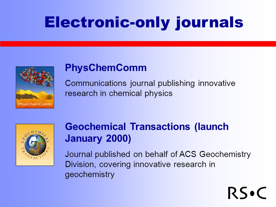 PhysChemComm Communications journal publishing innovative research in chemical physics Geochemical Transactions (launch January 2000) Journal published on behalf of ACS Geochemistry Division, covering innovative research in geochemistry Electronic-only journals