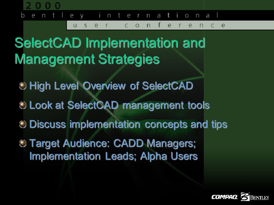 SelectCAD Implementation and Management Strategies High Level Overview of SelectCAD Look at SelectCAD management tools Discuss implementation concepts and tips Target Audience: CADD Managers; Implementation Leads; Alpha Users