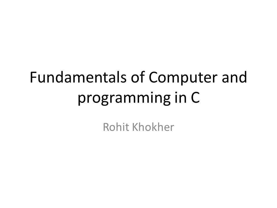 Fundamentals of Computer and programming in C Rohit Khokher
