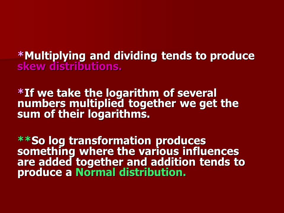 *Multiplying and dividing tends to produce skew distributions.