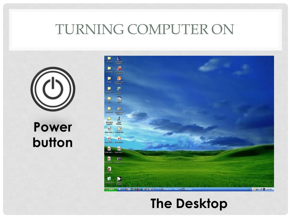 TURNING COMPUTER ON Power button The Desktop