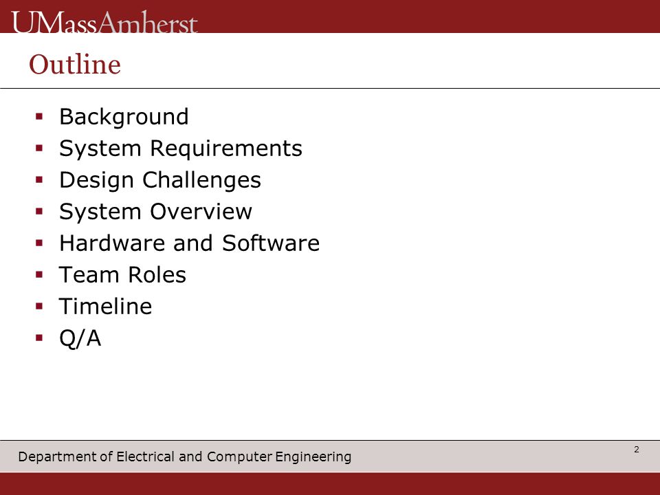 Department of Electrical and Computer Engineering Outline  Background  System Requirements  Design Challenges  System Overview  Hardware and Software  Team Roles  Timeline  Q/A 2