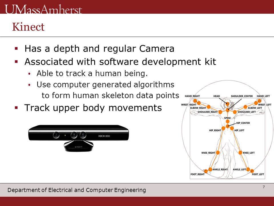 Department of Electrical and Computer Engineering Kinect  Has a depth and regular Camera  Associated with software development kit Able to track a human being.