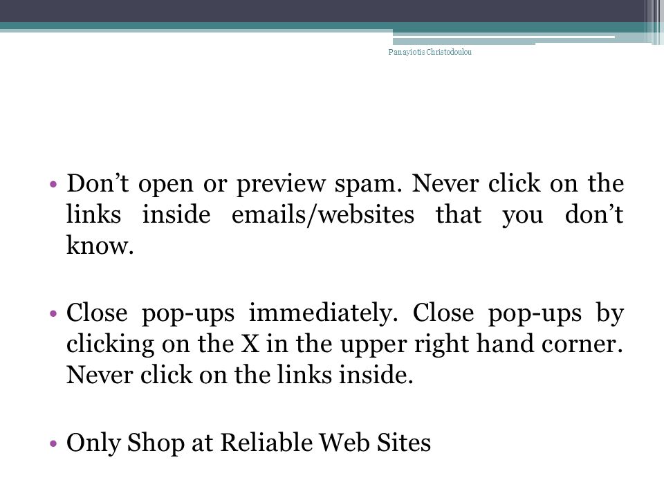 Don’t open or preview spam. Never click on the links inside  s/websites that you don’t know.