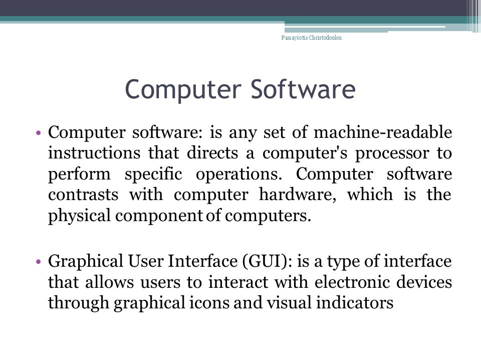 Computer Software Computer software: is any set of machine-readable instructions that directs a computer s processor to perform specific operations.
