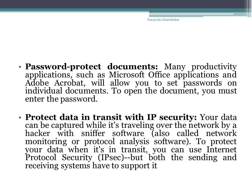 Password-protect documents: Many productivity applications, such as Microsoft Office applications and Adobe Acrobat, will allow you to set passwords on individual documents.
