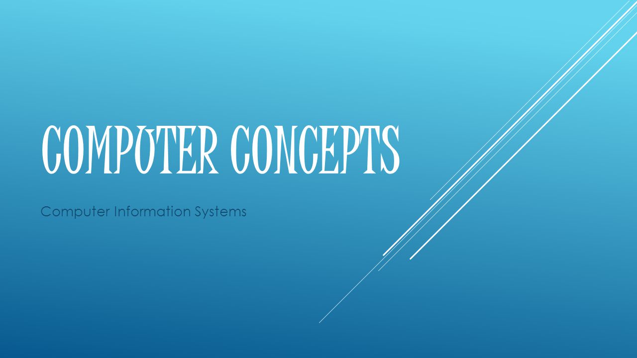 COMPUTER CONCEPTS Computer Information Systems