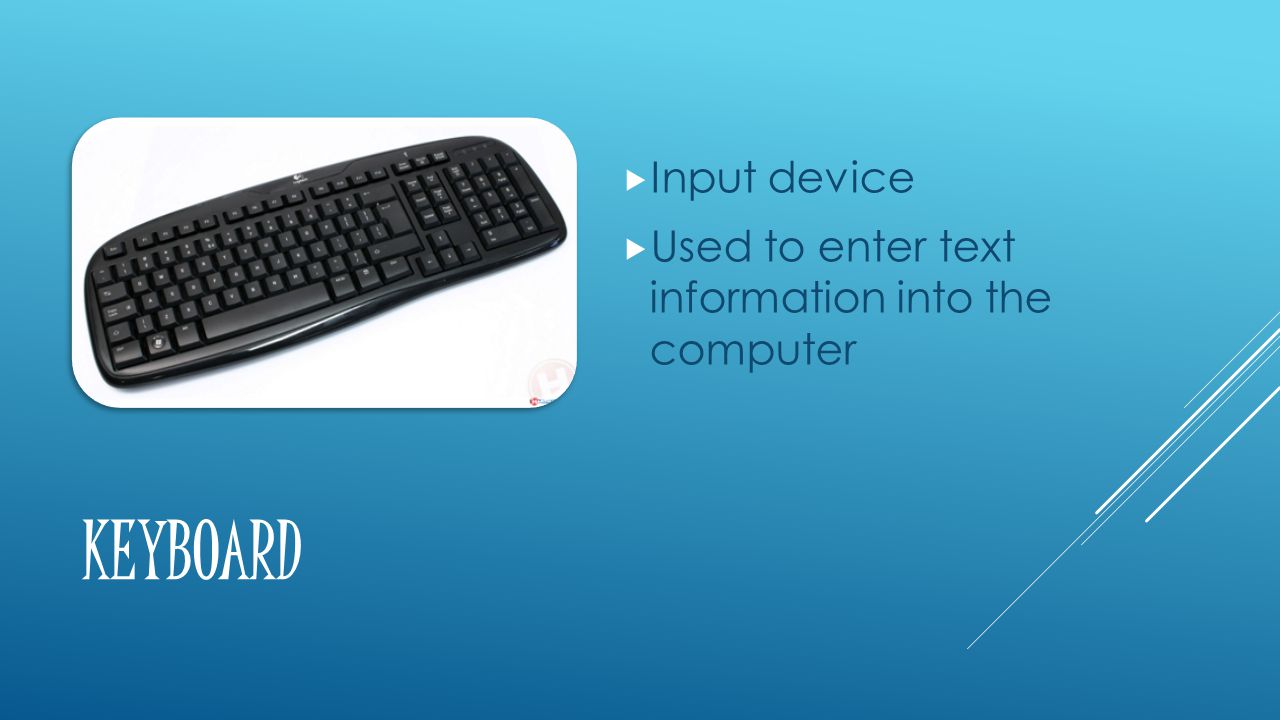 KEYBOARD  Input device  Used to enter text information into the computer