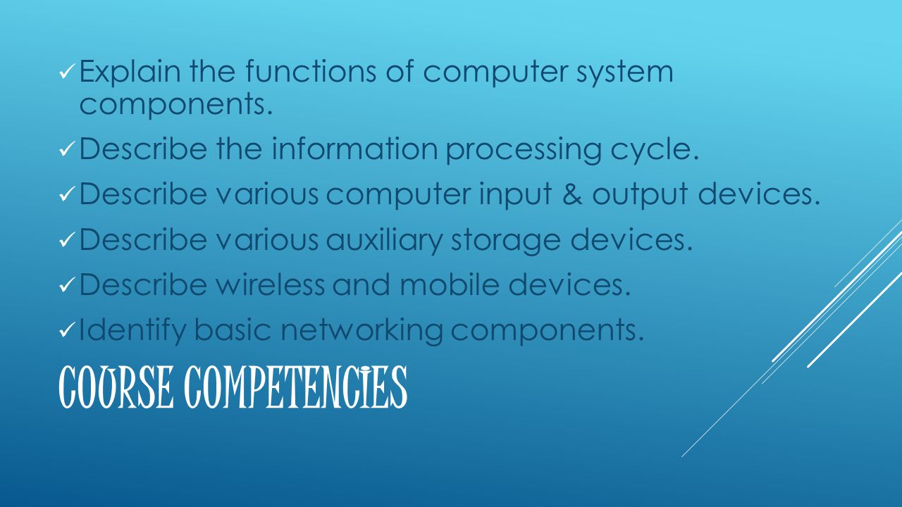 COURSE COMPETENCIES Explain the functions of computer system components.