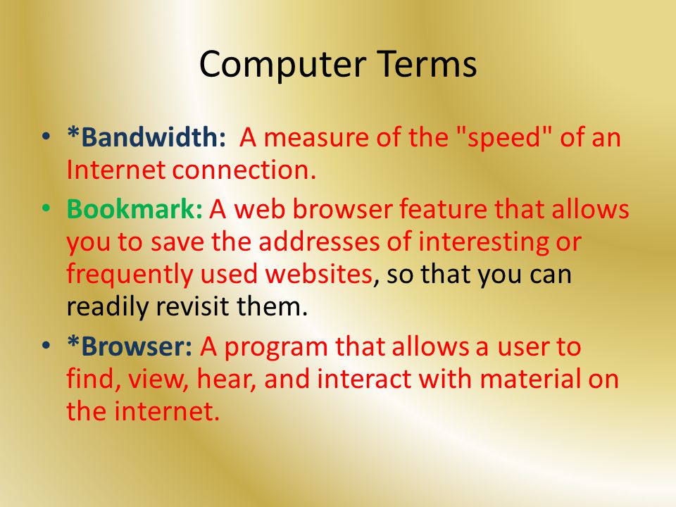 Computer Terms *Bandwidth: A measure of the speed of an Internet connection.