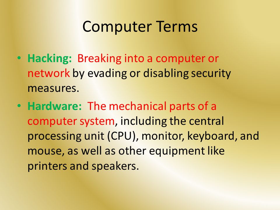 Computer Terms Hacking: Breaking into a computer or network by evading or disabling security measures.