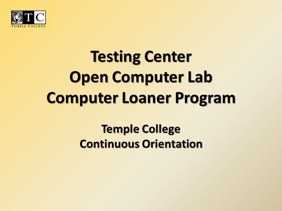 Testing Center Open Computer Lab Computer Loaner Program Temple College Continuous Orientation