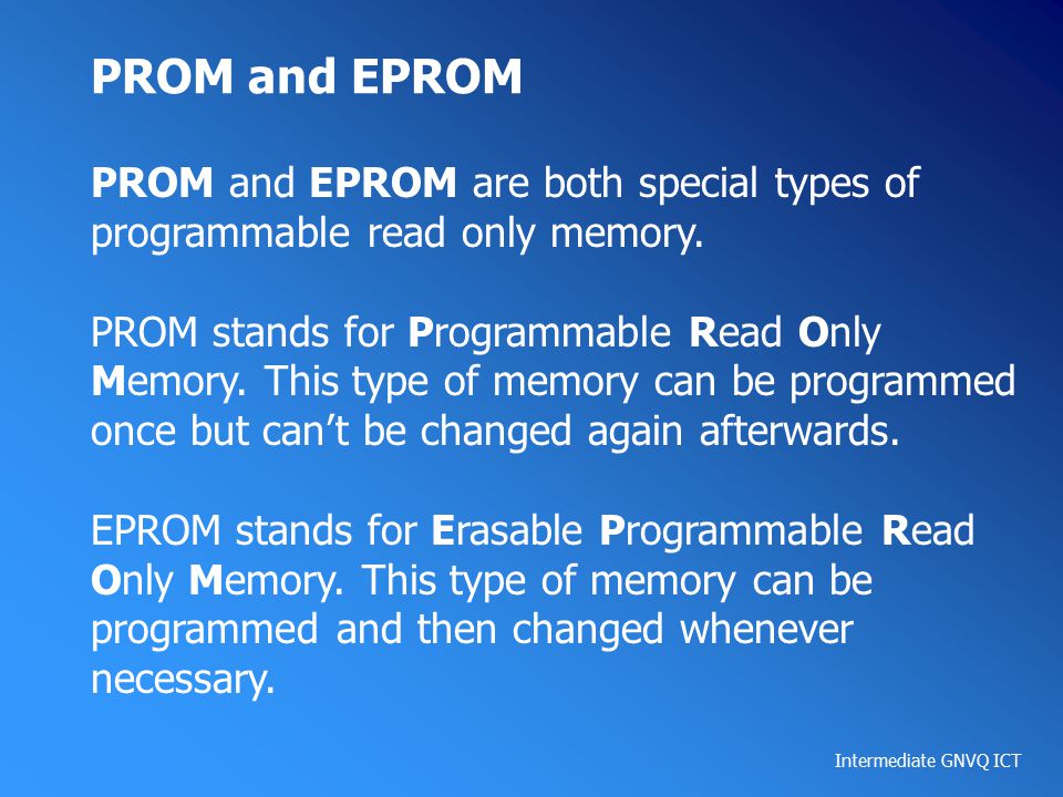 Intermediate GNVQ ICT PROM and EPROM PROM and EPROM are both special types of programmable read only memory.